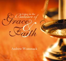 "LIVING IN THE BALANCE OF GRACE AND FAITH" BY ANDREW WOMMACK 