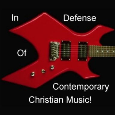 In Defense of Contemporary Christian Music!