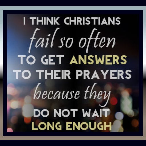 I-think-Christians-fail-so-often-to-get-answers-to-their-prayers-because-they-do-not-wait-long-enough-on-God