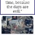 The days are evil