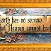 Earth has no sorrow that Heaven cannot heal!