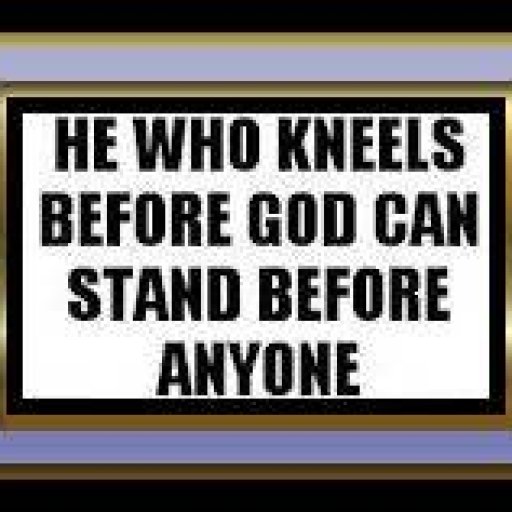 He who kneels before God can stand before anyone