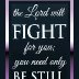 The Lord will fight for you