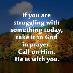 biblegodquotes.co...-if-you-are-struggling-with-something-today-take-it-to-god-in-prayer.-call-on-him.-he-is-with-you..jpg