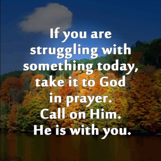 biblegodquotes.co...-if-you-are-struggling-with-something-today-take-it-to-god-in-prayer.-call-on-him.-he-is-with-you.