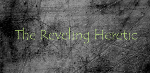 The Reveling Heretic