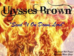 Send It On Down Lord - By: Ulysses Brown
