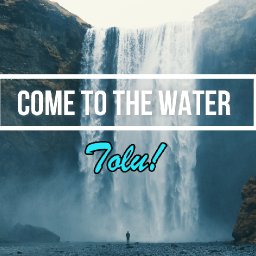 Come To The Water