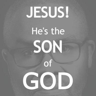Jesus, He's The Son of God